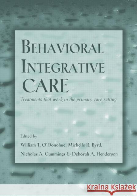Behavioral Integrative Care: Treatments That Work in the Primary Care Setting O'Donohue, William T. 9780415949460 Routledge
