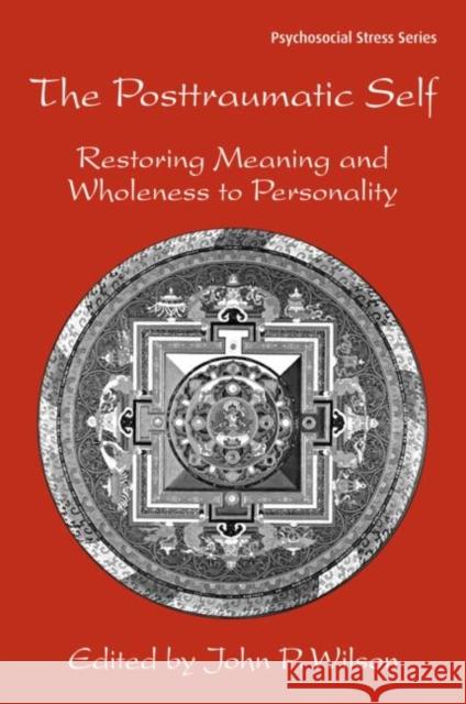 The Posttraumatic Self: Restoring Meaning and Wholeness to Personality Wilson, John P. 9780415950176 Brunner-Routledge