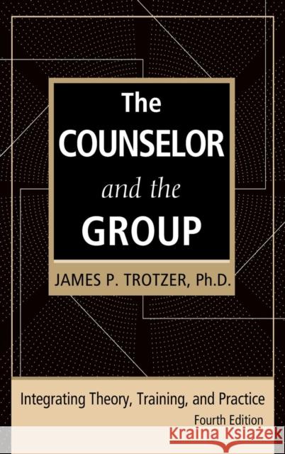 The Counselor and the Group, Fourth Edition: Integrating Theory, Training, and Practice Trotzer, James P. 9780415951975 Brunner-Routledge