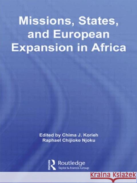 Missions, States, and European Expansion in Africa Chima J. Korieh Raphael Chijoke Njoku 9780415955591 Routledge