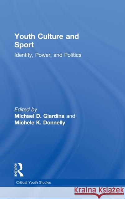 Youth Culture and Sport: Identity, Power, and Politics Giardina, Michael D. 9780415955805 Routledge