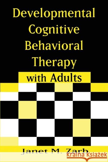 Developmental Cognitive Behavioral Therapy with Adults Janet M. Zarb 9780415956000 Routledge
