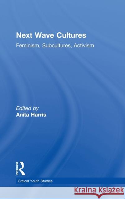 Next Wave Cultures: Feminism, Subcultures, Activism Harris, Anita 9780415957090