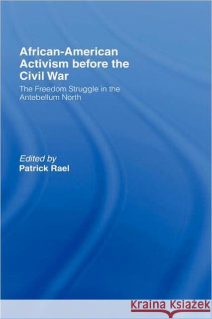 African-American Activism before the Civil War: The Freedom Struggle in the Antebellum North Rael, Patrick 9780415957267