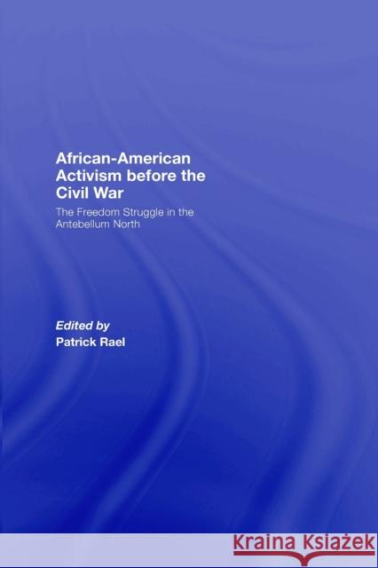 African-American Activism before the Civil War: The Freedom Struggle in the Antebellum North Rael, Patrick 9780415957274