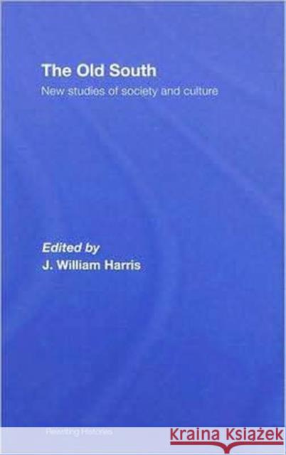 The Old South: New Studies of Society and Culture Harris, J. William 9780415957281 Routledge