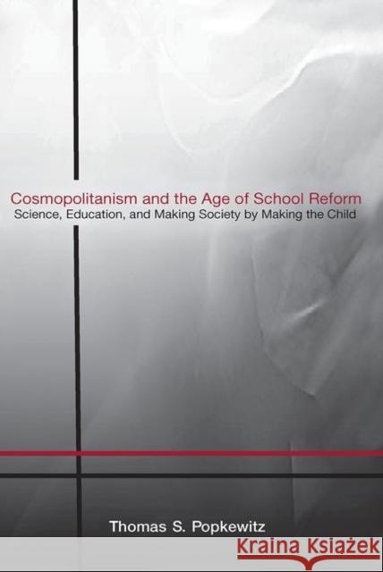 Cosmopolitanism and the Age of School Reform: Science, Education, and Making Society by Making the Child Popkewitz, Thomas S. 9780415958158 Routledge