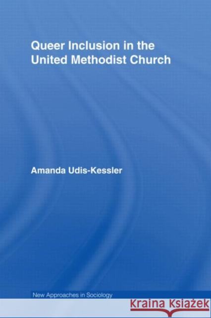 Queer Inclusion in the United Methodist Church Amanda Udis-Kessler 9780415962490 TAYLOR & FRANCIS LTD