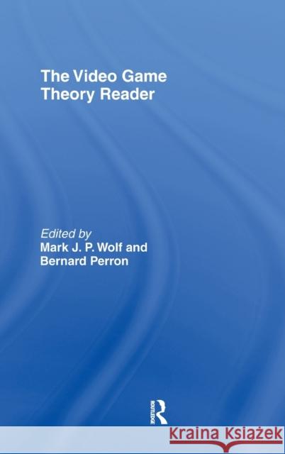 The Video Game Theory Reader Mark J. P. Wolf Bernard Perron 9780415965781