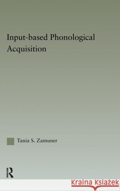 Input-based Phonological Acquisition Tania S. Zamuner 9780415967891 Routledge