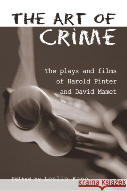 The Art of Crime: The Plays and Film of Harold Pinter and David Mamet Kane, Leslie 9780415968300 Routledge