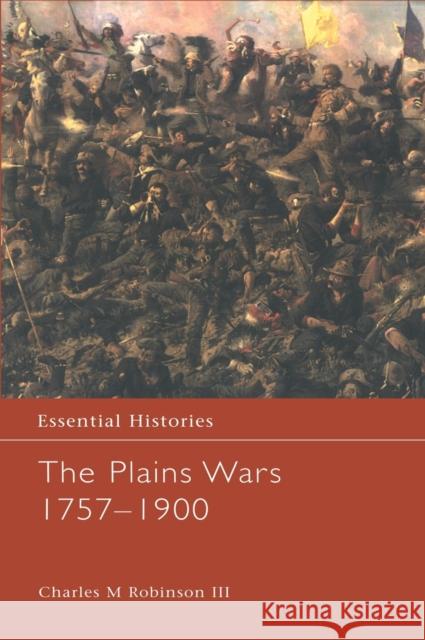 The Plains Wars 1757-1900 Charles M., III Robinson III Robinson Ian Ed. Clive Ed. Ian Ed. Cliv Robinson 9780415969123