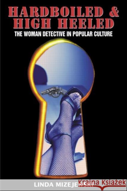 Hardboiled & High Heeled: The Woman Detective in Popular Culture Mizejewski, Linda 9780415969710 Routledge