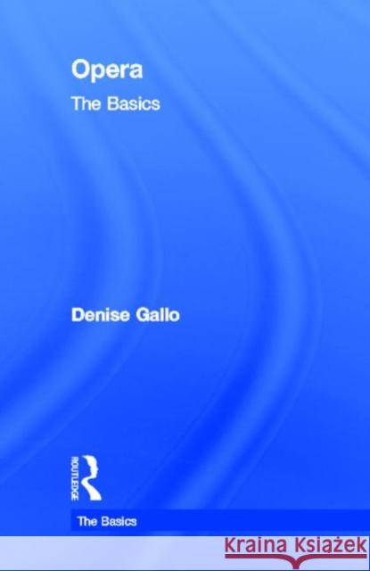 Opera: The Basics Denise Gallo 9780415970716 Routledge