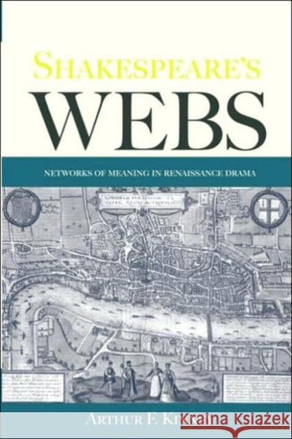 Shakespeare's Webs: Networks of Meaning in Renaissance Drama Kinney, Arthur F. 9780415971034 Routledge