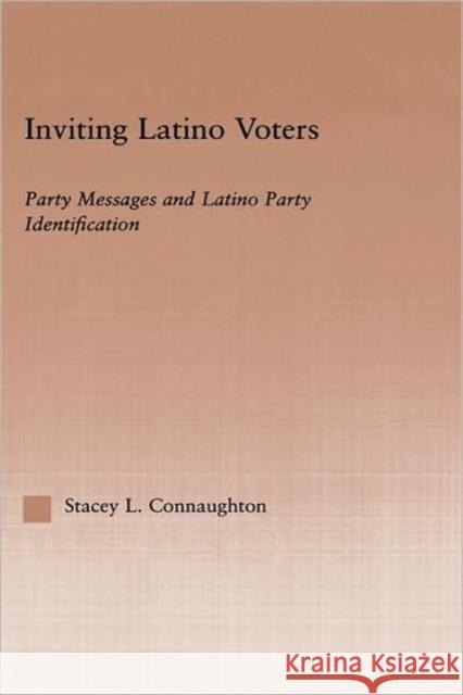 Inviting Latino Voters: Party Messages and Latino Party Identification Connaughton, Stacey L. 9780415971829