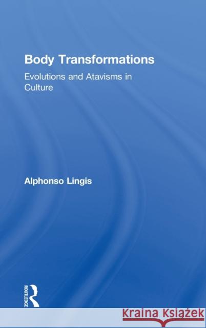 Body Transformations: Evolutions and Atavisms in Culture Lingis, Alphonso 9780415973663 Routledge