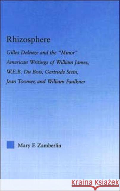 Rhizosphere: Gilles Deleuze and the 'Minor' American Writing of William James, W.E.B. Du Bois, Gertrude Stein, Jean Toomer, and Wil Zamberlin, Mary 9780415975353 Routledge