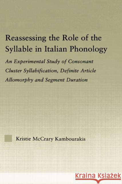 Reassessing the Role of the Syllable in Italian Phonology: An Experimental Study of Consonant Cluster Syllabification, Definite Article Allomorphy and McCrary Kambourakis, Kristie 9780415976107 Routledge
