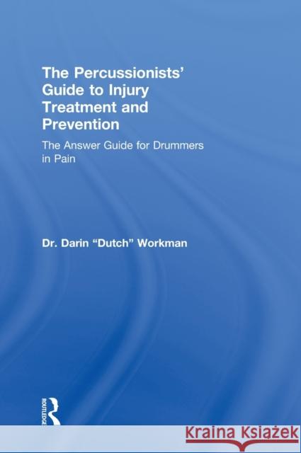 The Percussionists' Guide to Injury Treatment and Prevention: The Answer Guide to Drummers in Pain Workman, Darin Dutch 9780415976848 Routledge