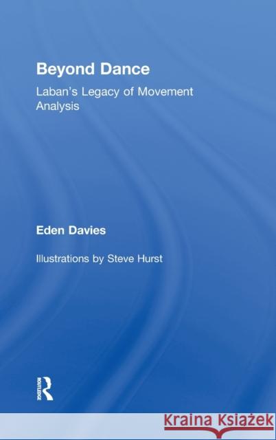 Beyond Dance: Laban's Legacy of Movement Analysis Davies, Eden 9780415977272 Routledge