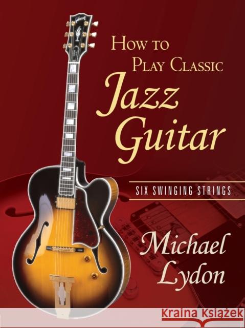 How to Play Classic Jazz Guitar: Six Swinging Strings Lydon, Michael 9780415979085 Routledge