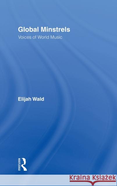 Global Minstrels: Voices of World Music Wald, Elijah 9780415979290 Routledge
