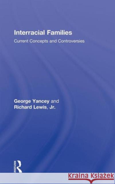 Interracial Families: Current Concepts and Controversies Yancey, George Alan 9780415990332 Routledge