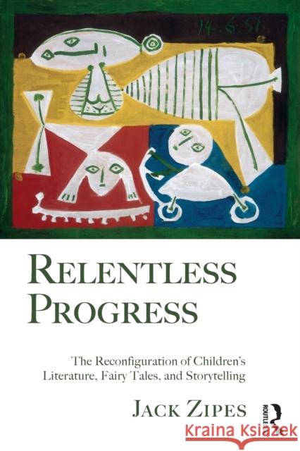 Relentless Progress: The Reconfiguration of Children's Literature, Fairy Tales, and Storytelling Zipes, Jack 9780415990646 0