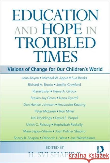 Education and Hope in Troubled Times: Visions of Change for Our Children's World Shapiro, H. Svi 9780415994262 Taylor & Francis