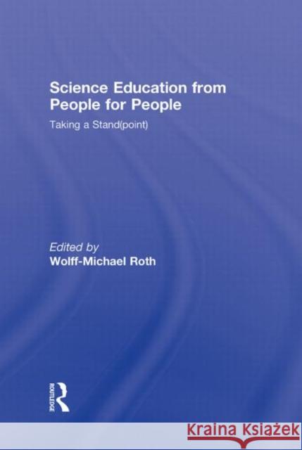 Science Education from People for People: Taking a Stand(point) Roth, Wolff-Michael 9780415995542
