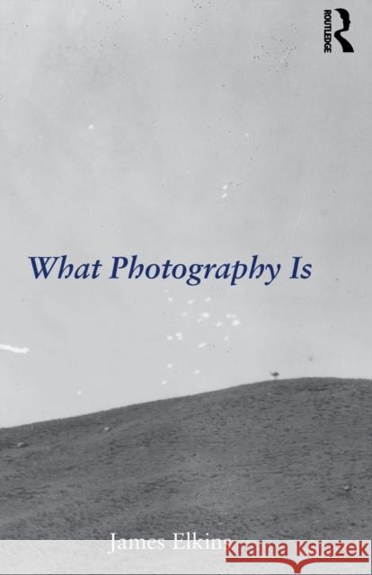 What Photography Is Elkins James 9780415995696 Routledge