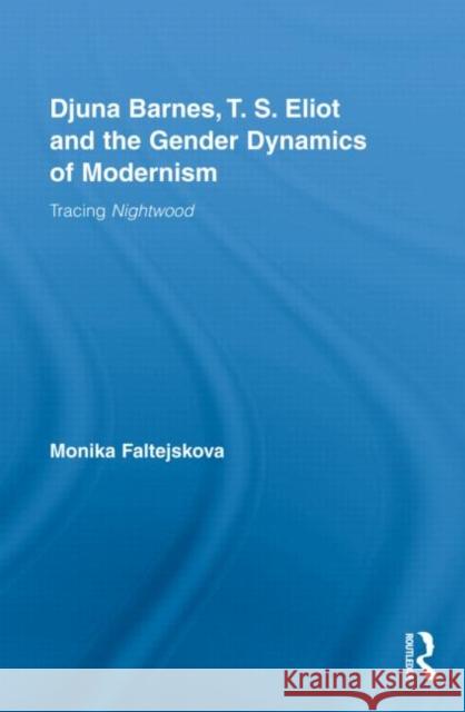 Djuna Barnes, T. S. Eliot and the Gender Dynamics of Modernism: Tracing Nightwood Faltejskova, Monika 9780415996266 Routledge