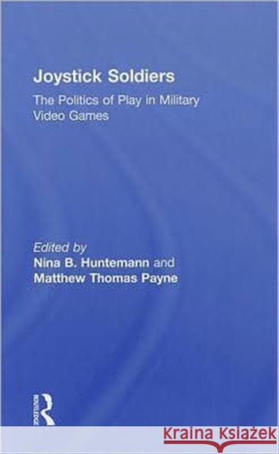 Joystick Soldiers: The Politics of Play in Military Video Games Huntemann, Nina B. 9780415996594 Taylor & Francis