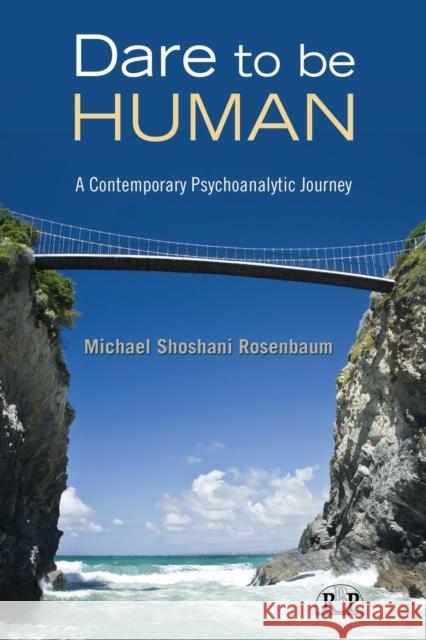 Dare to Be Human: A Contemporary Psychoanalytic Journey Shoshani Rosenbaum, Michael 9780415997980