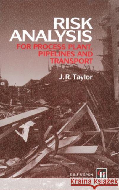 Risk Analysis for Process Plant, Pipelines and Transport Spon                                     J. R. Taylor 9780419190905 Spon E & F N (UK)