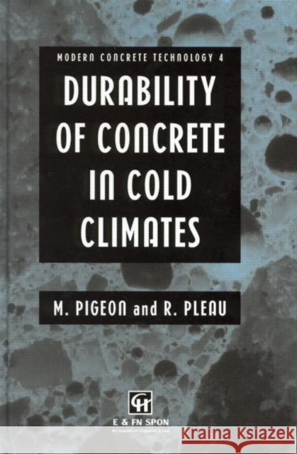 Durability of Concrete in Cold Climates M. Pigeon R. Pleau M. Pigeon 9780419192602 Taylor & Francis