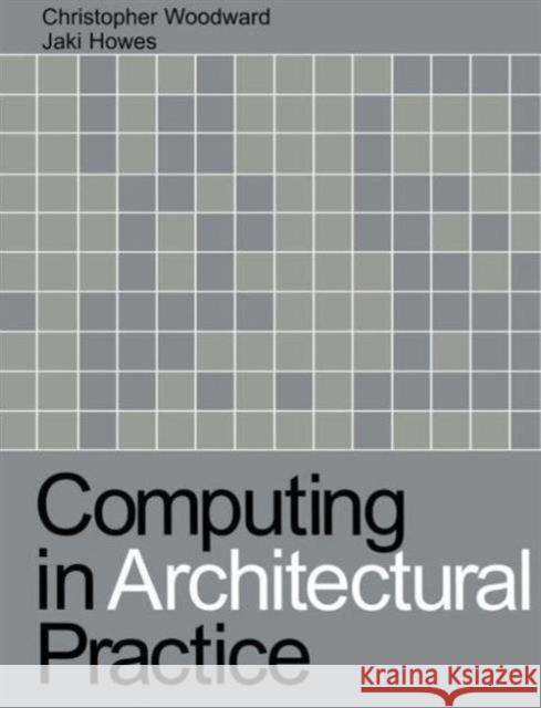Computing in Architectural Practice Christopher Woodward Jaki F. Howes 9780419213109 E & FN Spon
