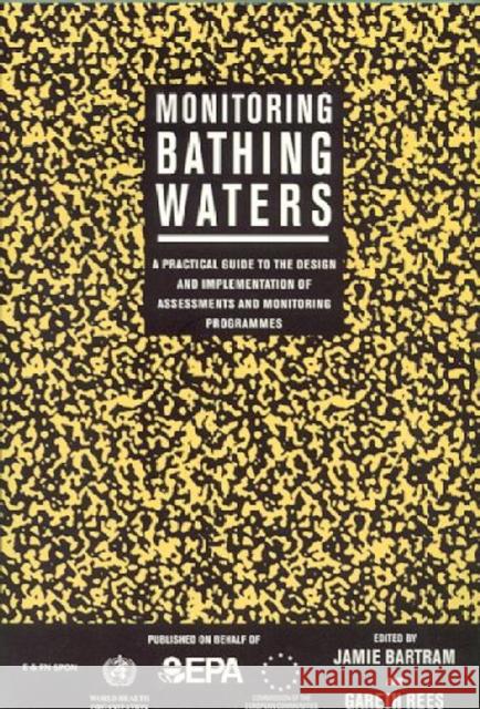 Monitoring Bathing Waters: A Practical Guide to the Design and Implementation of Assessments and Monitoring Programmes Bartram, Jamie 9780419243809 Sponpress