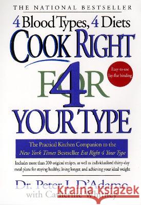 Cook Right 4 Your Type: The Practical Kitchen Companion to Eat Right 4 Your Type Peter J. D'Adamo Catherine Whitney 9780425173299 Berkley Publishing Group