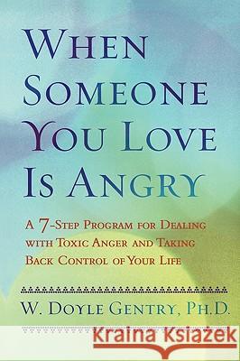 When Someone You Love Is Angry: A 7-Step Program for Dealing with Toxic Anger and Taking Back Control of Your Life W. Doyle Gentry 9780425198117 Berkley Publishing Group