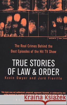 True Stories of Law & Order: The Real Crimes Behind the Best Episodes of the Hit TV Show Kevin Dwyer Jure Fiorillo 9780425211908 Berkley Publishing Group