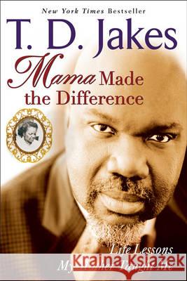 Mama Made the Difference: Life Lessons My Mother Taught Me T. D. Jakes 9780425213889 Berkley Publishing Group