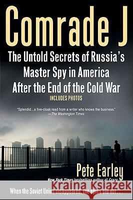 Comrade J: The Untold Secrets of Russia's Master Spy in America After the End of the Cold W AR Pete Earley 9780425225622 Berkley Publishing Group