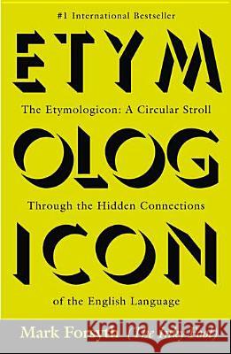 The Etymologicon: A Circular Stroll Through the Hidden Connections of the English Language Mark Forsyth 9780425260791 Berkley Publishing Group