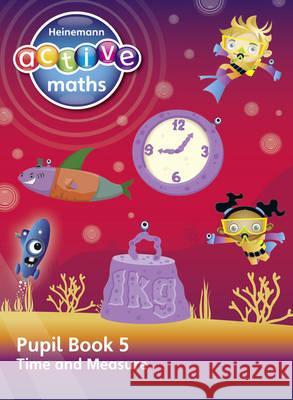 Heinemann Active Maths – Second Level - Beyond Number – Pupil Book 5 – Time and Measure Hilary Koll 9780435047955