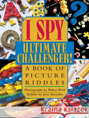 I Spy Ultimate Challenger: A Book of Picture Riddles Jean Marzollo Walter Wick Walter Wick 9780439454018