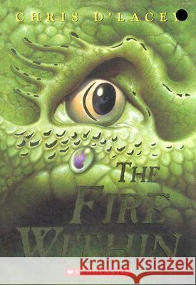 The Fire Within (the Last Dragon Chronicles #1): Volume 1 D'Lacey, Chris 9780439672443 Scholastic Paperbacks
