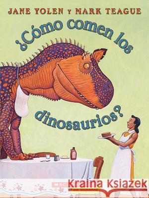 ¿Cómo Comen Los Dinosaurios? (How Do Dinosaurs Eat Their Food?) Yolen, Jane 9780439764049 Scholastic en Espanol
