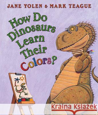 How Do Dinosaurs Learn Their Colors? Jane Yolen Mark Teague 9780439856539 Blue Sky Press (AZ)